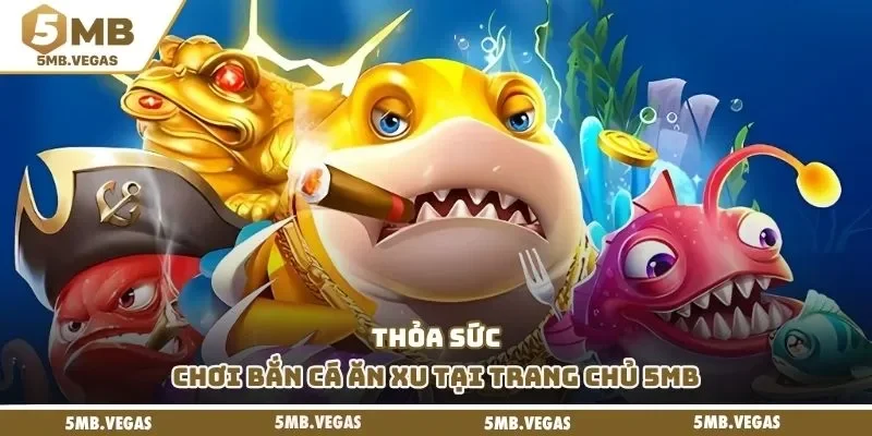 5MB Thỏa sức chơi bắn cá ăn xu tại 5MB