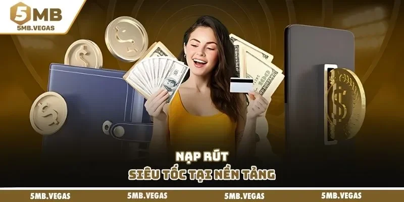 5MB Nạp rút siêu tốc tại nền tảng
