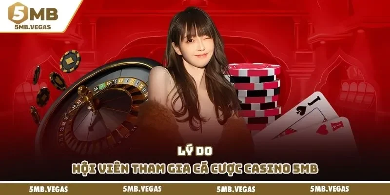 Lý do hội viên tham gia cá cược Casino 5MB