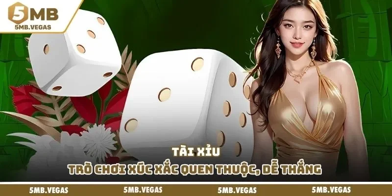 Tài Xỉu – Trò chơi xúc xắc quen thuộc, dễ thắng tại Casino 5MB