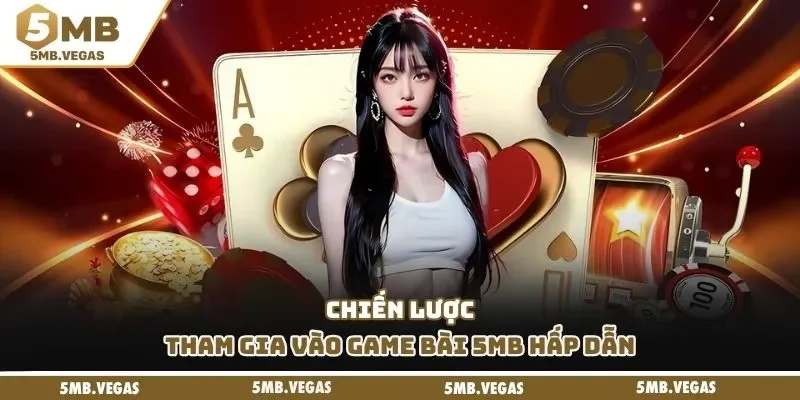 Game bài 5MB Chiến lược tham gia vào game bài 5MB hấp dẫn