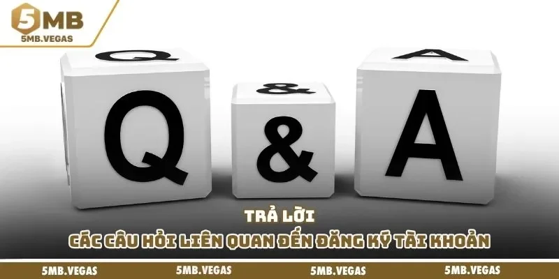 Trả lời các câu hỏi liên quan đến đăng ký tài khoản