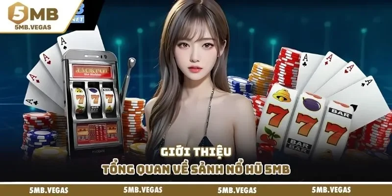 Nổ hũ 5MB Giới thiệu tổng quan về sảnh nổ hũ 5MB
