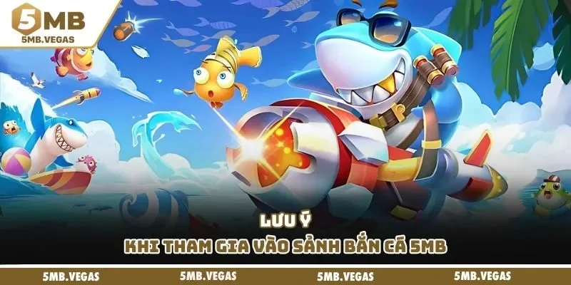 Lưu ý khi tham gia vào sảnh bắn cá 5MB