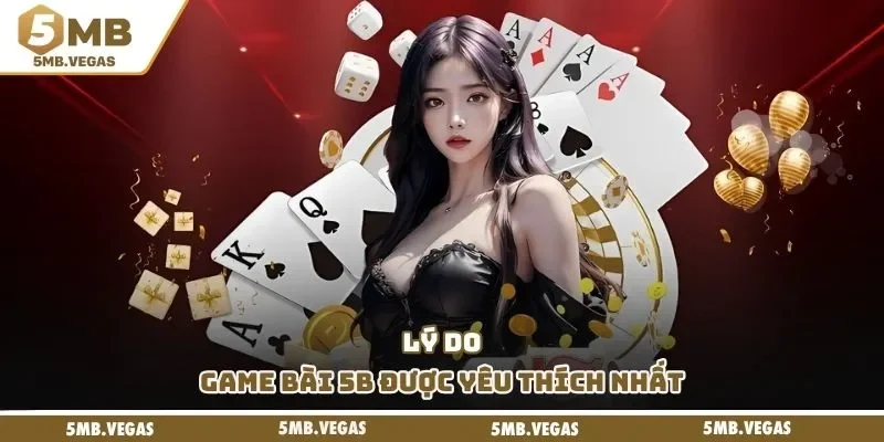 Game bài 5MB Lý do game bài 5B được yêu thích nhất