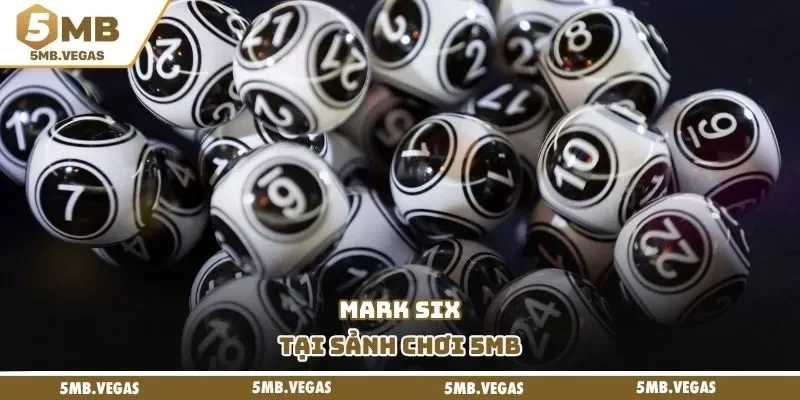 Mark Six tại sảnh chơi 5MB