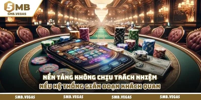 Miễn trừ trách nhiệm Nền tảng không chịu trách nhiệm nếu hệ thống gián đoạn khách quan