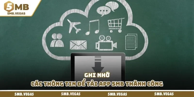 Tải app 5MB Ghi nhớ các thông tin để tải app 5MB thành công