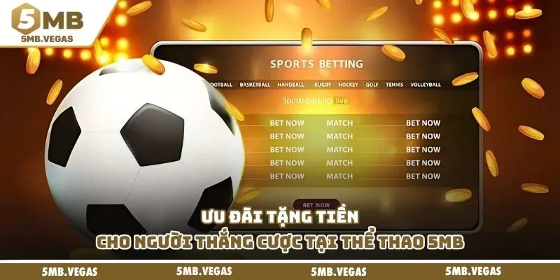 Ưu đãi tặng tiền cho người thắng cược tại thể thao 5MB