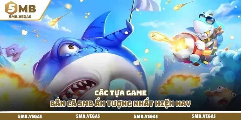 Các tựa game bắn cá 5MB ấn tượng nhất hiện nay