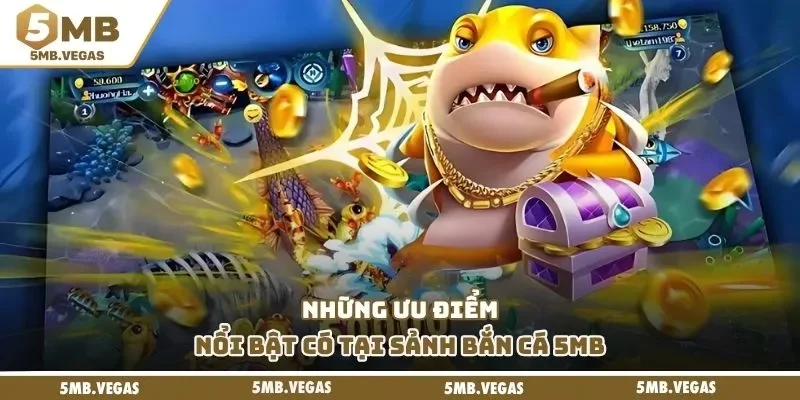Những ưu điểm nổi bật có tại sảnh bắn cá 5MB